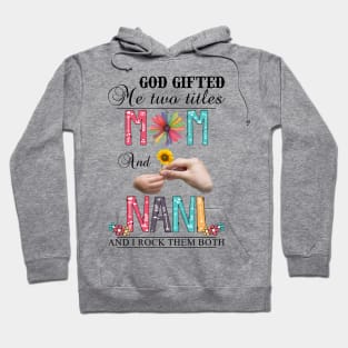 God Gifted Me Two Titles Mom And Nani And I Rock Them Both Wildflowers Valentines Mothers Day Hoodie